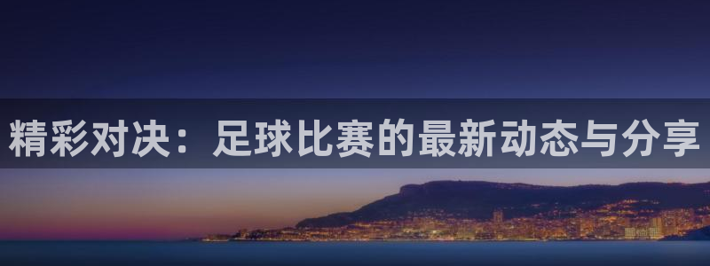 JJB竞技宝官方正版app娱乐代理怎么样：精彩对决：