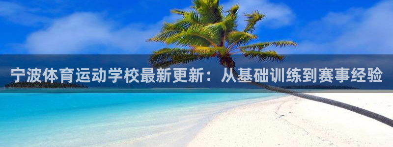 竞技宝官网是什么：宁波体育运动学校最新更新：从基础训练到赛事